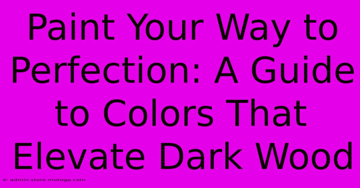 Paint Your Way To Perfection: A Guide To Colors That Elevate Dark Wood