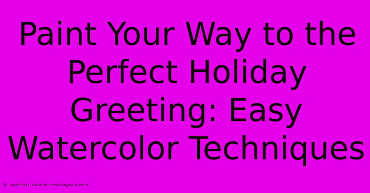 Paint Your Way To The Perfect Holiday Greeting: Easy Watercolor Techniques