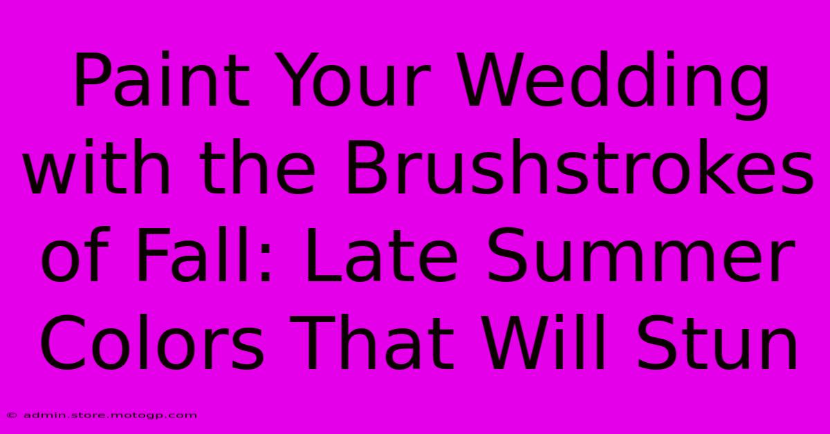 Paint Your Wedding With The Brushstrokes Of Fall: Late Summer Colors That Will Stun