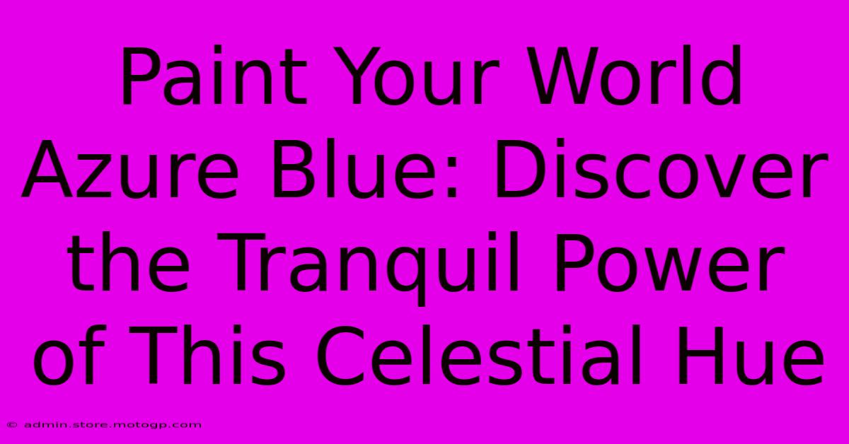 Paint Your World Azure Blue: Discover The Tranquil Power Of This Celestial Hue