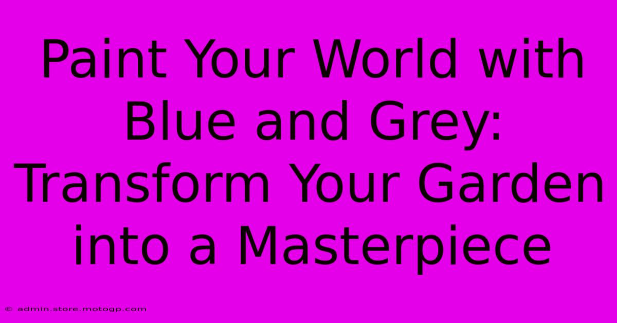 Paint Your World With Blue And Grey: Transform Your Garden Into A Masterpiece