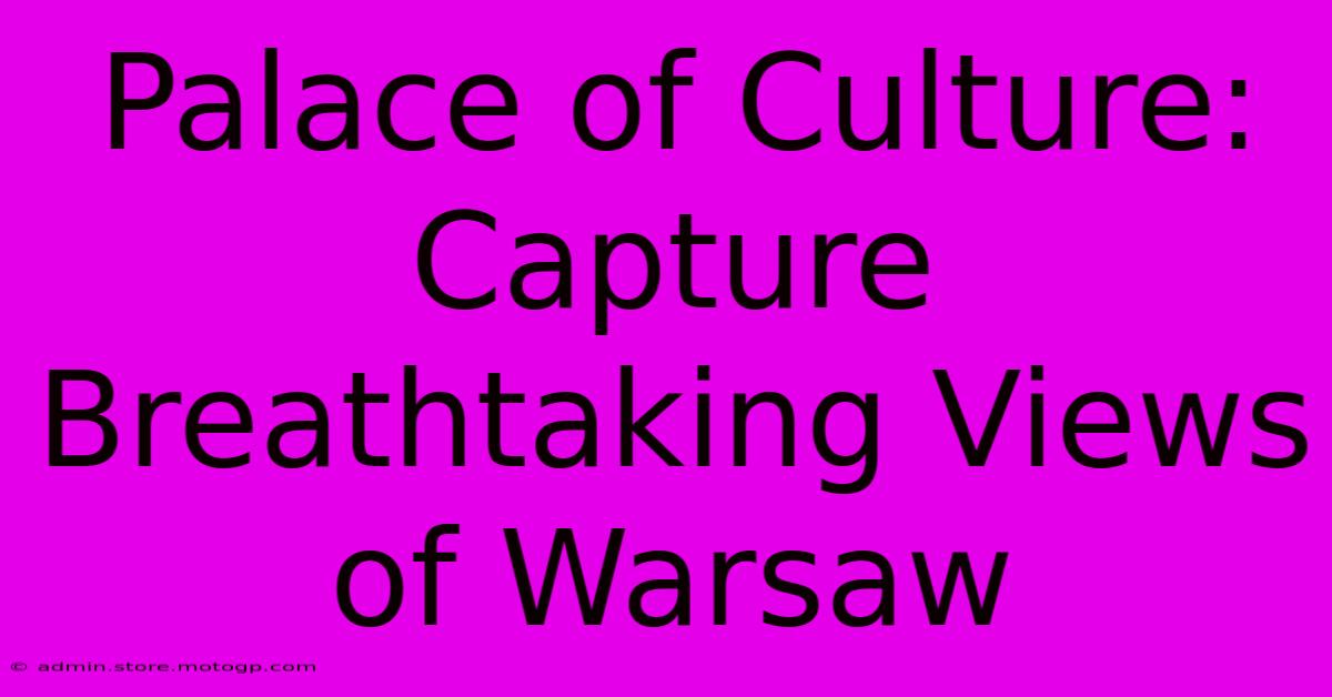 Palace Of Culture: Capture Breathtaking Views Of Warsaw