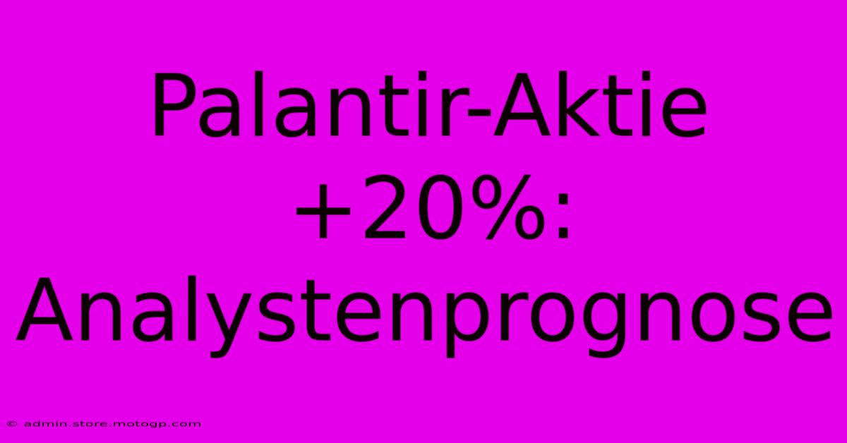 Palantir-Aktie +20%: Analystenprognose