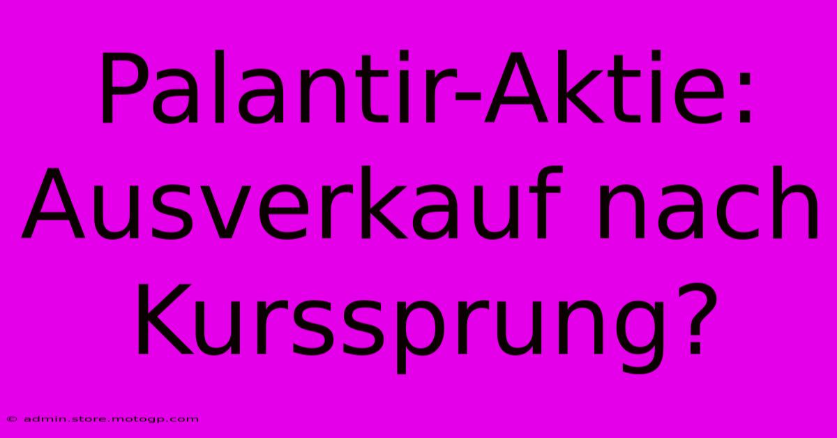 Palantir-Aktie: Ausverkauf Nach Kurssprung?