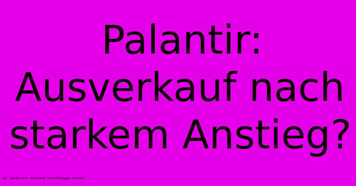 Palantir:  Ausverkauf Nach Starkem Anstieg?