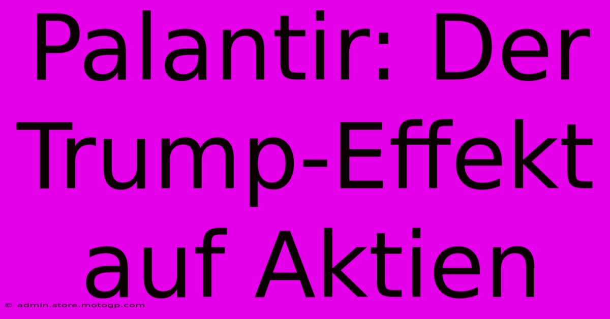 Palantir: Der Trump-Effekt Auf Aktien