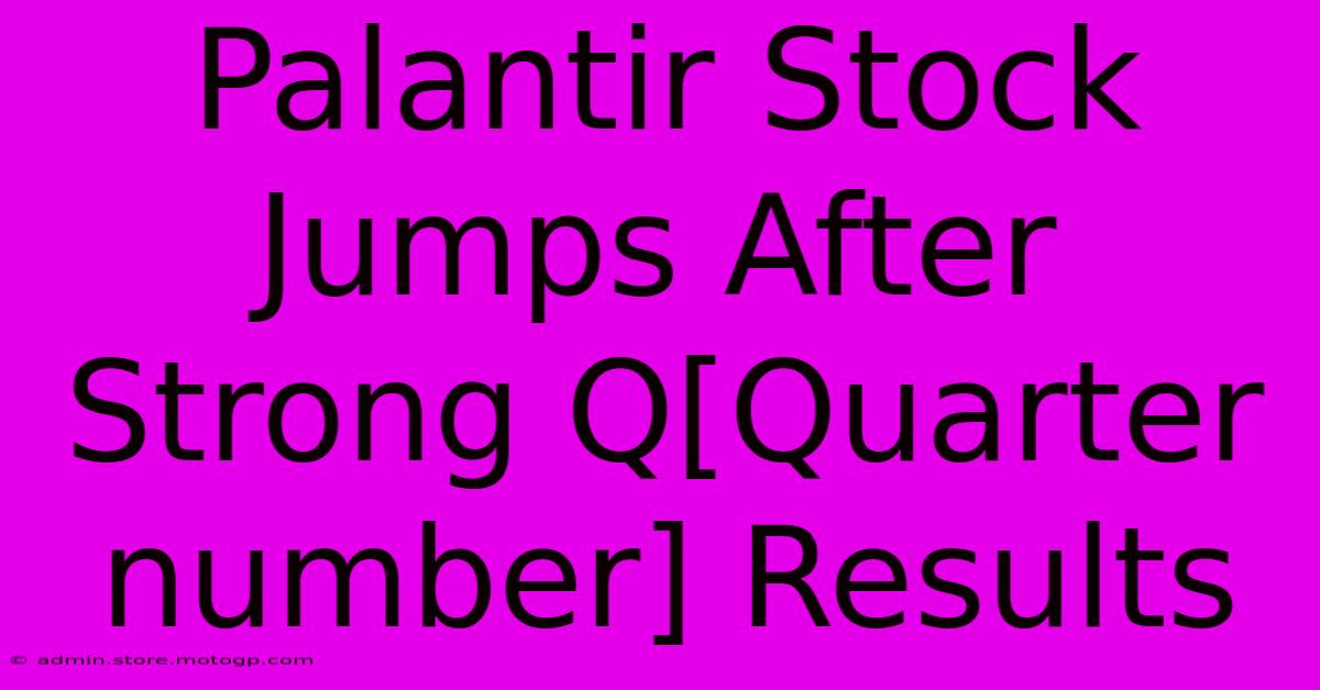 Palantir Stock Jumps After Strong Q[Quarter Number] Results