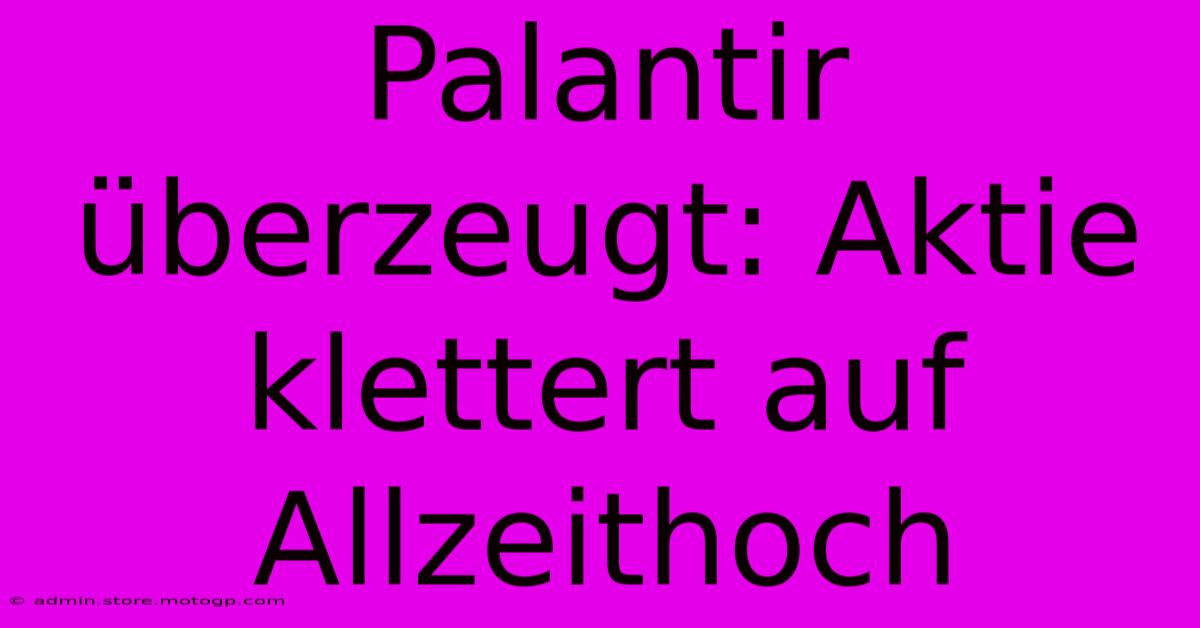 Palantir Überzeugt: Aktie Klettert Auf Allzeithoch