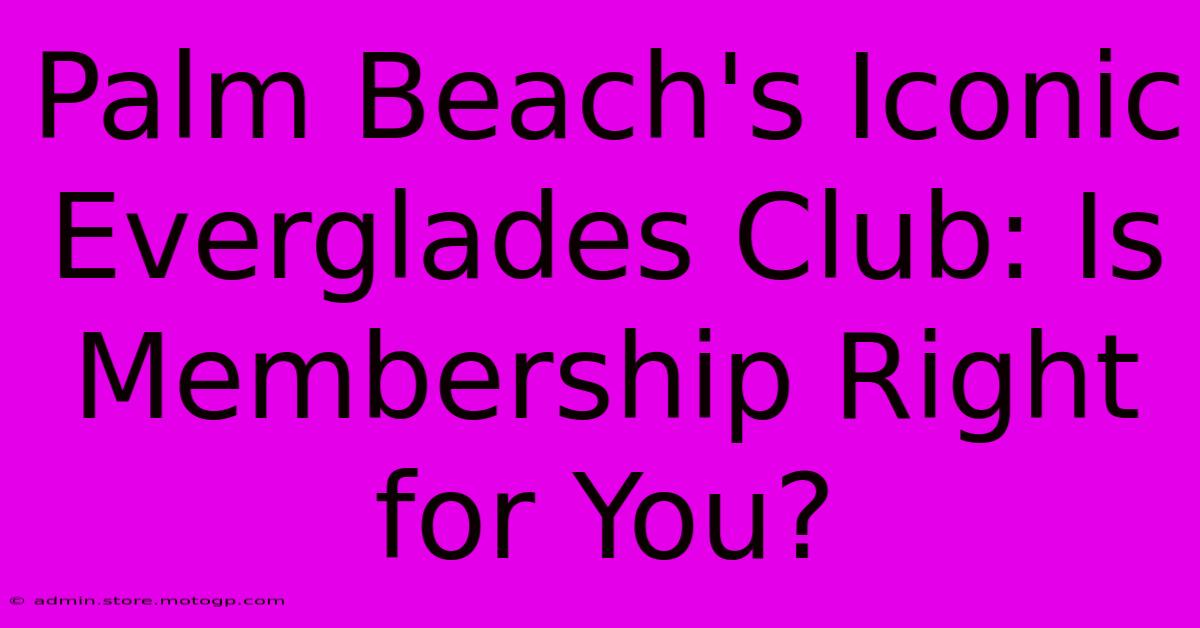 Palm Beach's Iconic Everglades Club: Is Membership Right For You?