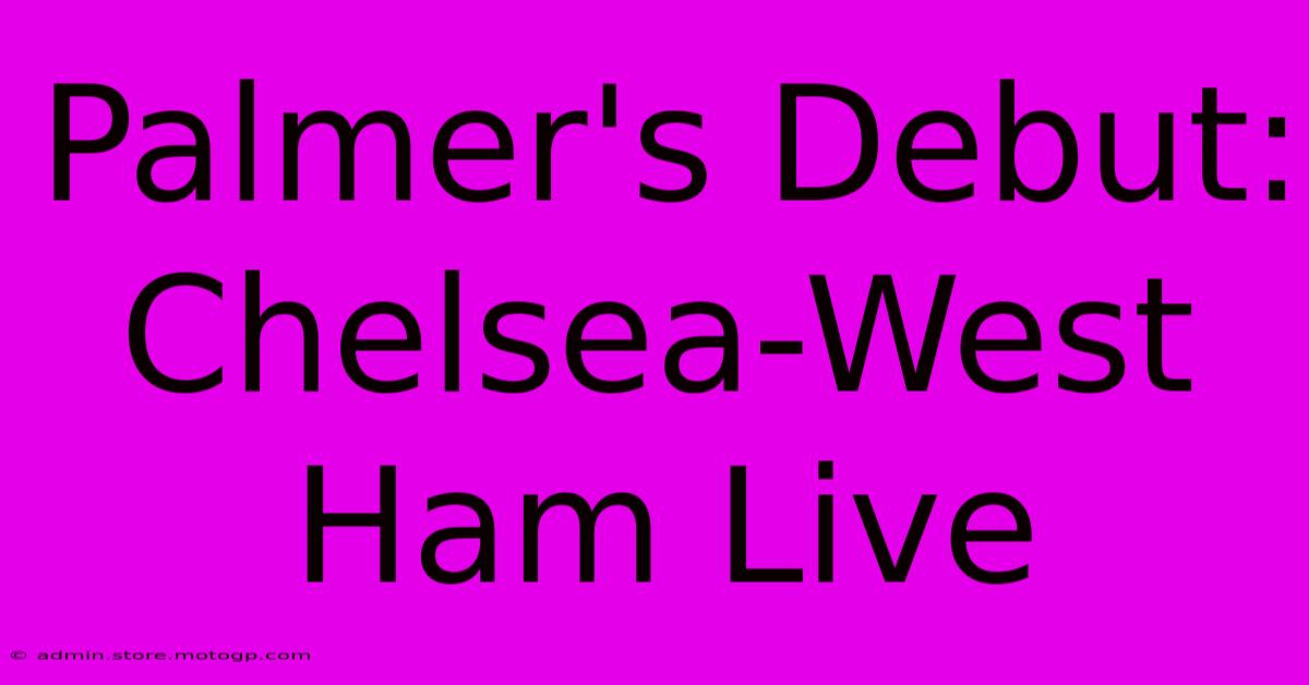 Palmer's Debut: Chelsea-West Ham Live