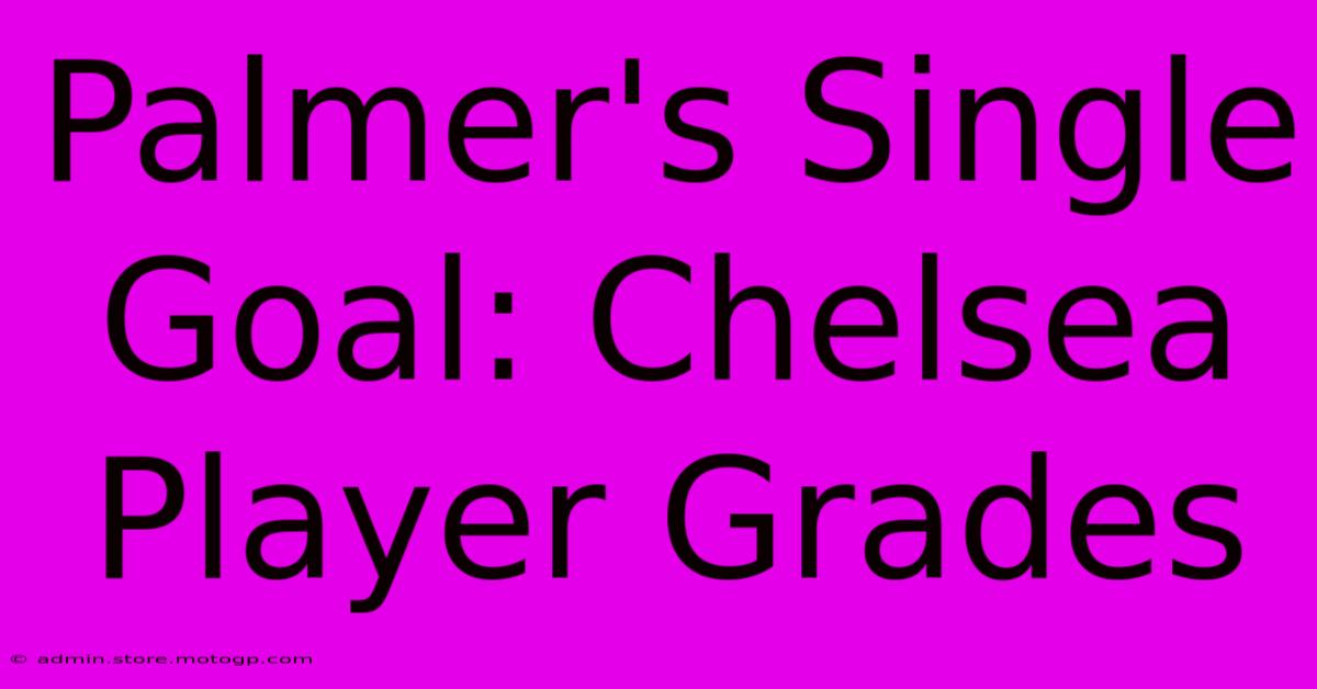 Palmer's Single Goal: Chelsea Player Grades