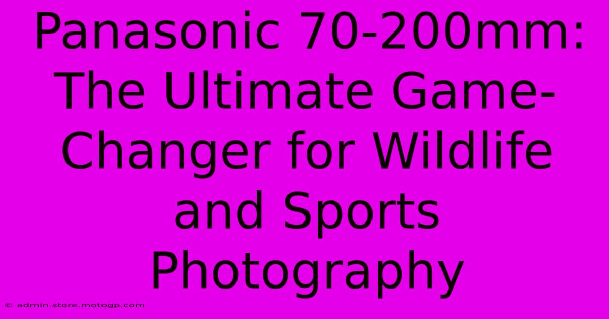 Panasonic 70-200mm: The Ultimate Game-Changer For Wildlife And Sports Photography