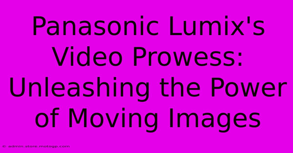 Panasonic Lumix's Video Prowess: Unleashing The Power Of Moving Images