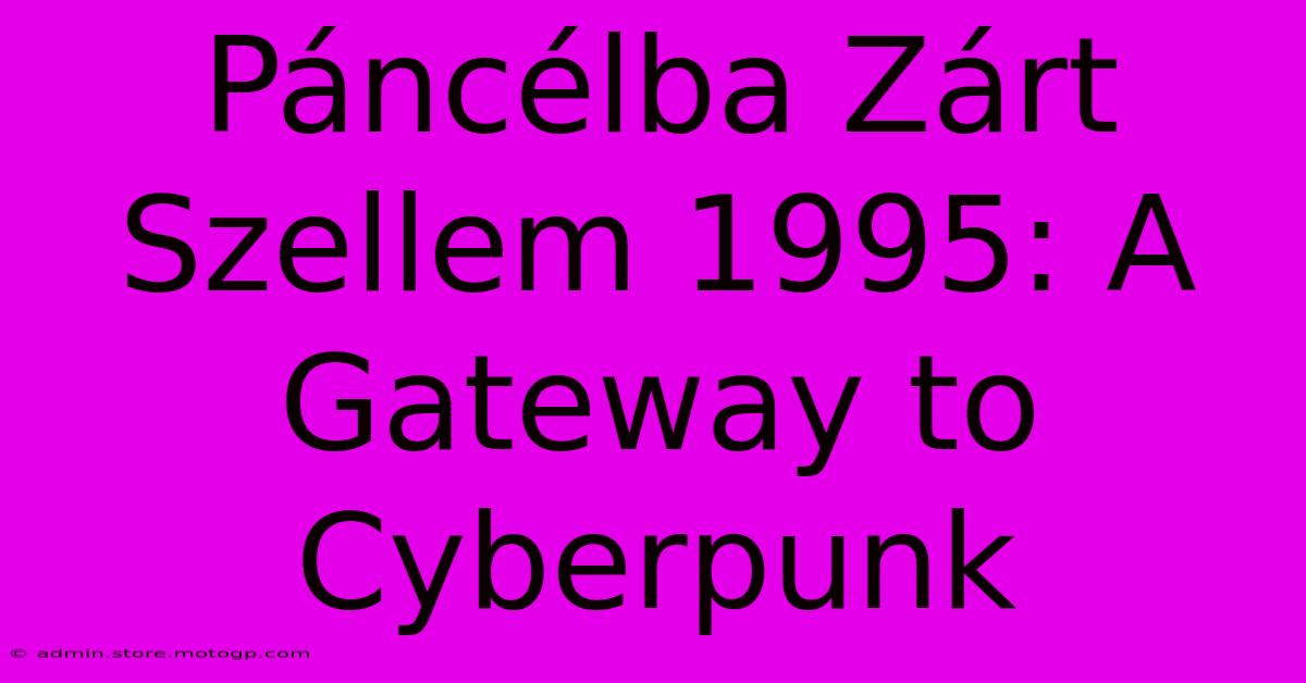 Páncélba Zárt Szellem 1995: A Gateway To Cyberpunk