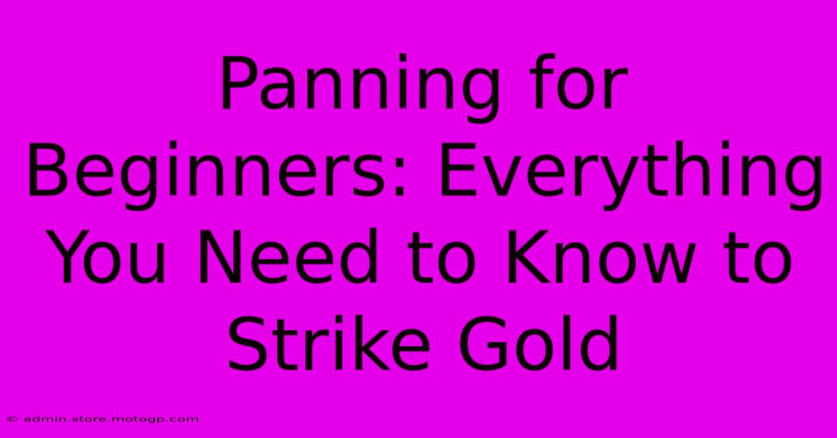 Panning For Beginners: Everything You Need To Know To Strike Gold