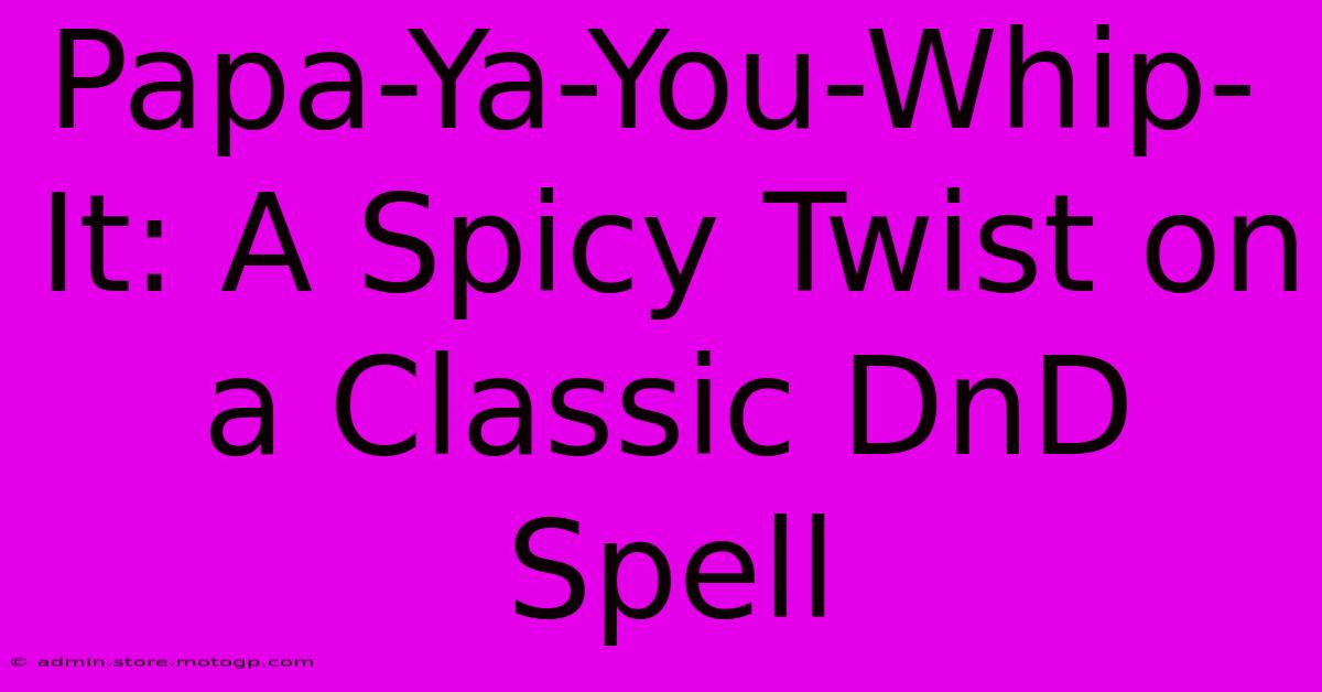 Papa-Ya-You-Whip-It: A Spicy Twist On A Classic DnD Spell