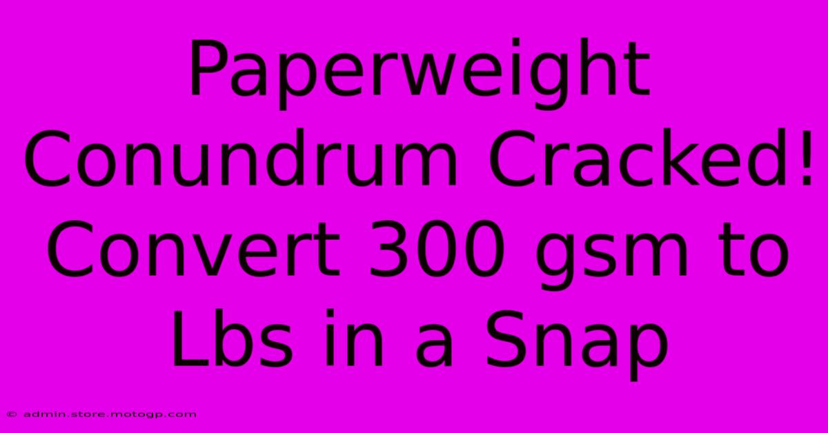 Paperweight Conundrum Cracked! Convert 300 Gsm To Lbs In A Snap