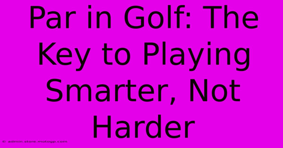 Par In Golf: The Key To Playing Smarter, Not Harder