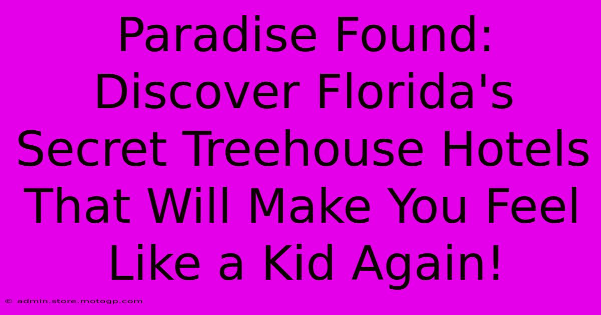 Paradise Found: Discover Florida's Secret Treehouse Hotels That Will Make You Feel Like A Kid Again!