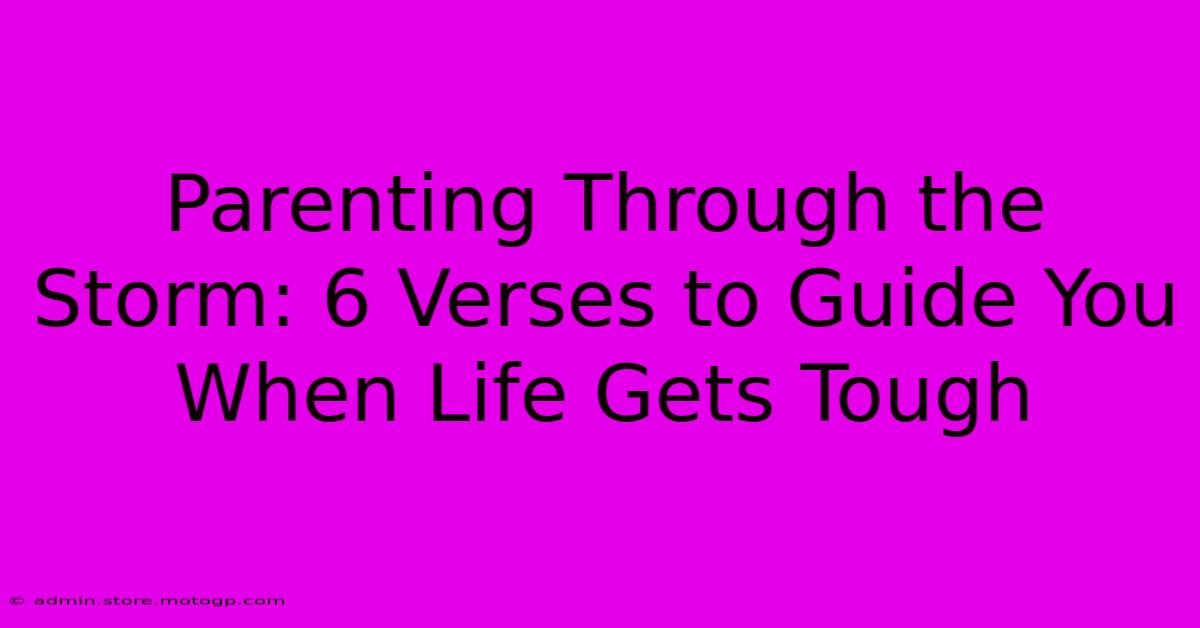 Parenting Through The Storm: 6 Verses To Guide You When Life Gets Tough