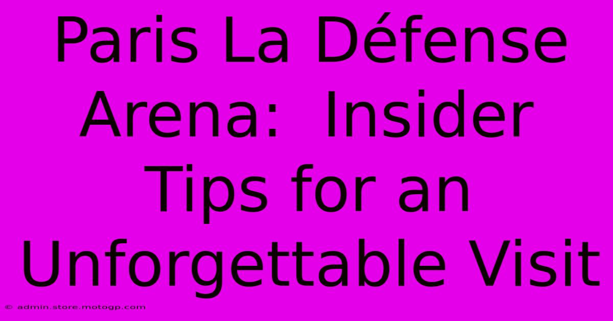 Paris La Défense Arena:  Insider Tips For An Unforgettable Visit