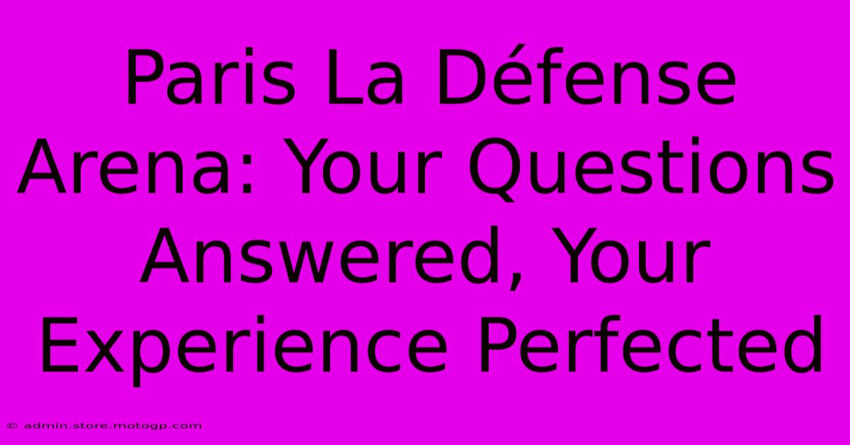 Paris La Défense Arena: Your Questions Answered, Your Experience Perfected