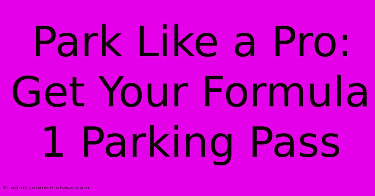 Park Like A Pro: Get Your Formula 1 Parking Pass