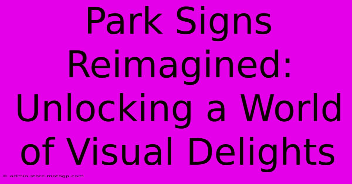 Park Signs Reimagined: Unlocking A World Of Visual Delights