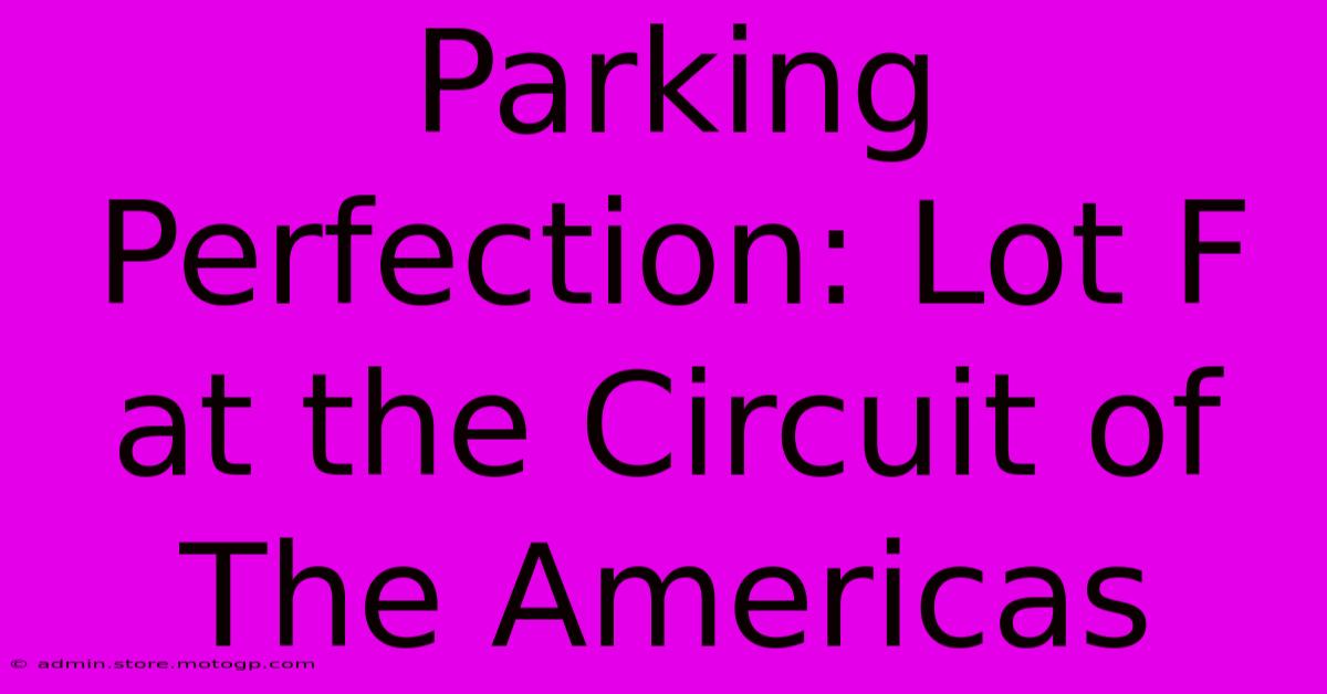 Parking Perfection: Lot F At The Circuit Of The Americas