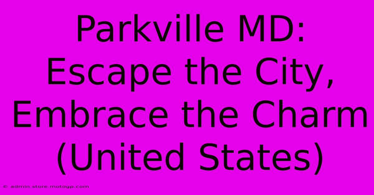 Parkville MD: Escape The City, Embrace The Charm (United States)