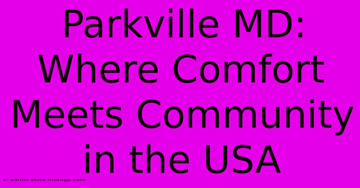 Parkville MD: Where Comfort Meets Community In The USA