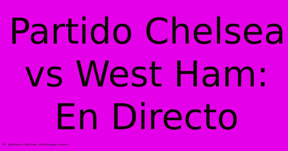 Partido Chelsea Vs West Ham: En Directo