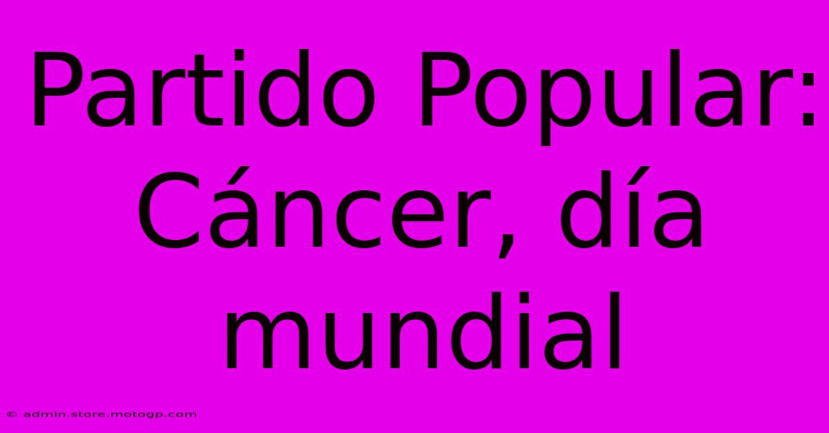 Partido Popular:  Cáncer, Día Mundial