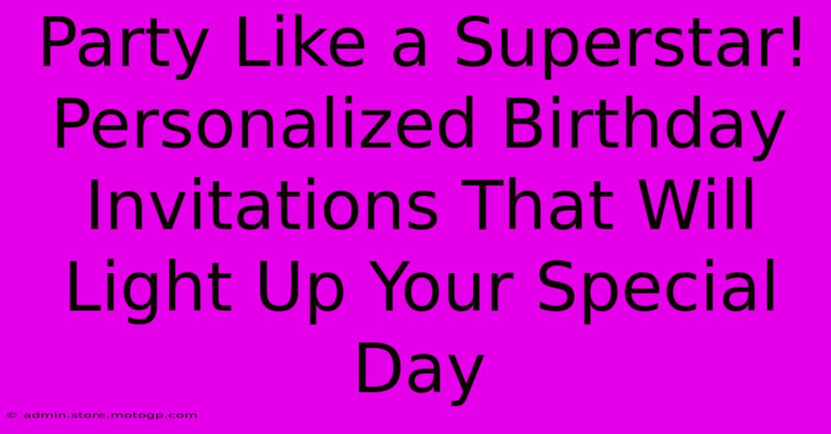 Party Like A Superstar! Personalized Birthday Invitations That Will Light Up Your Special Day