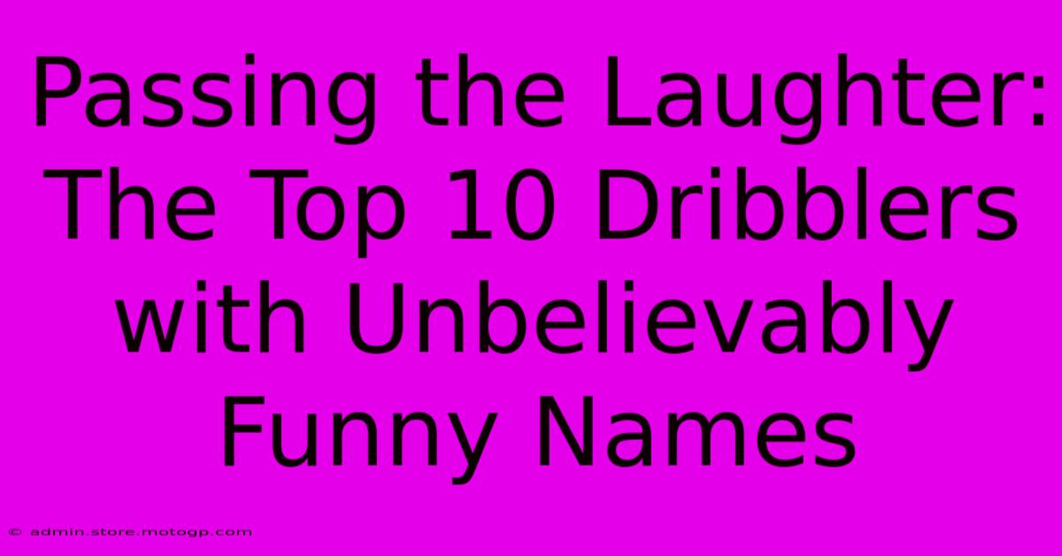 Passing The Laughter: The Top 10 Dribblers With Unbelievably Funny Names