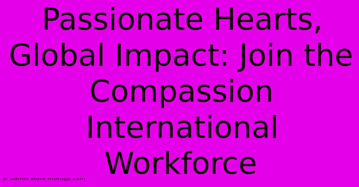 Passionate Hearts, Global Impact: Join The Compassion International Workforce