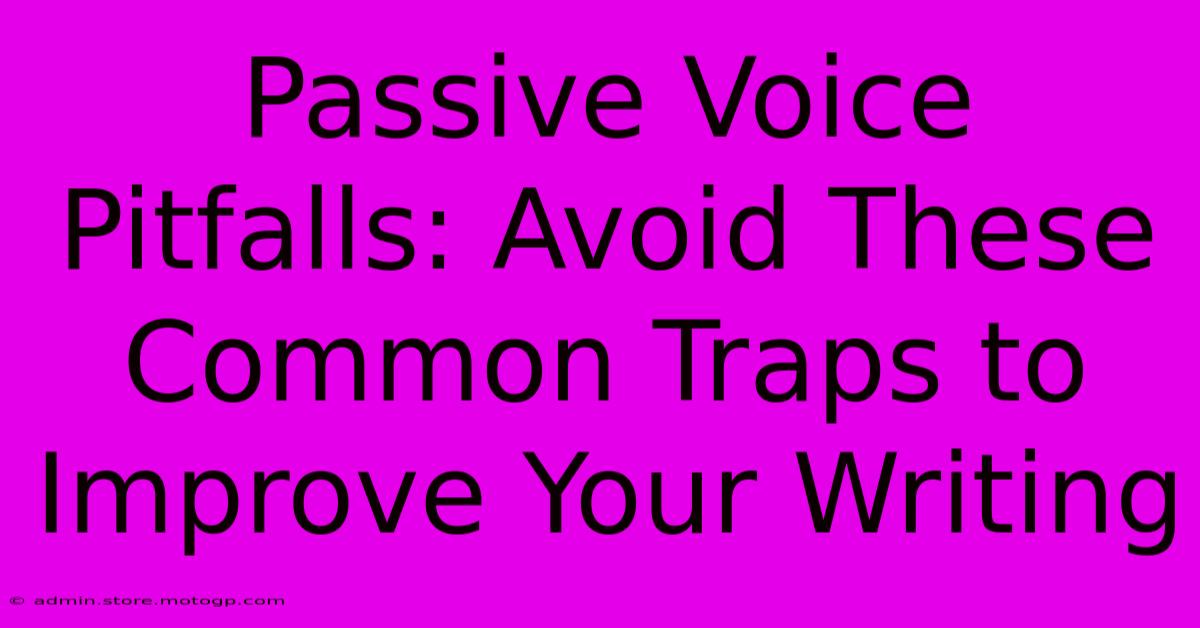 Passive Voice Pitfalls: Avoid These Common Traps To Improve Your Writing