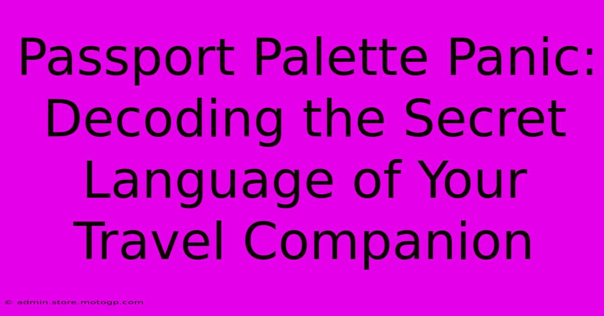 Passport Palette Panic: Decoding The Secret Language Of Your Travel Companion