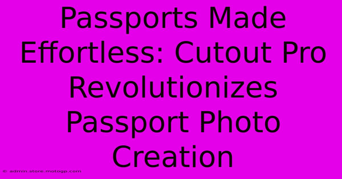 Passports Made Effortless: Cutout Pro Revolutionizes Passport Photo Creation