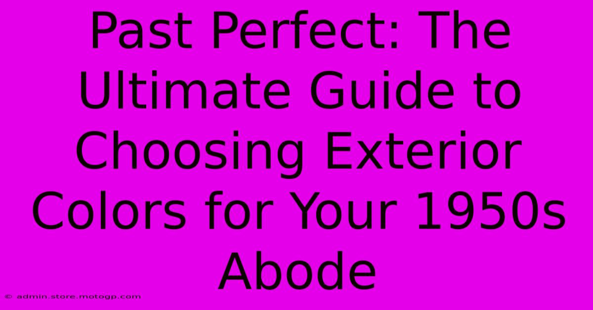 Past Perfect: The Ultimate Guide To Choosing Exterior Colors For Your 1950s Abode