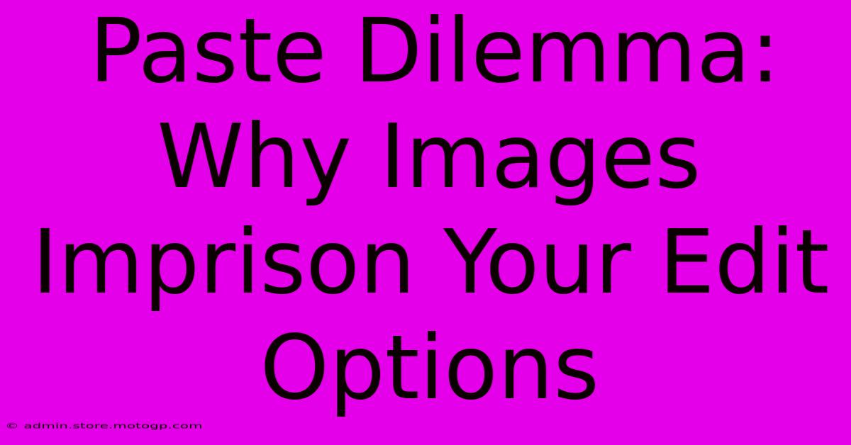 Paste Dilemma: Why Images Imprison Your Edit Options