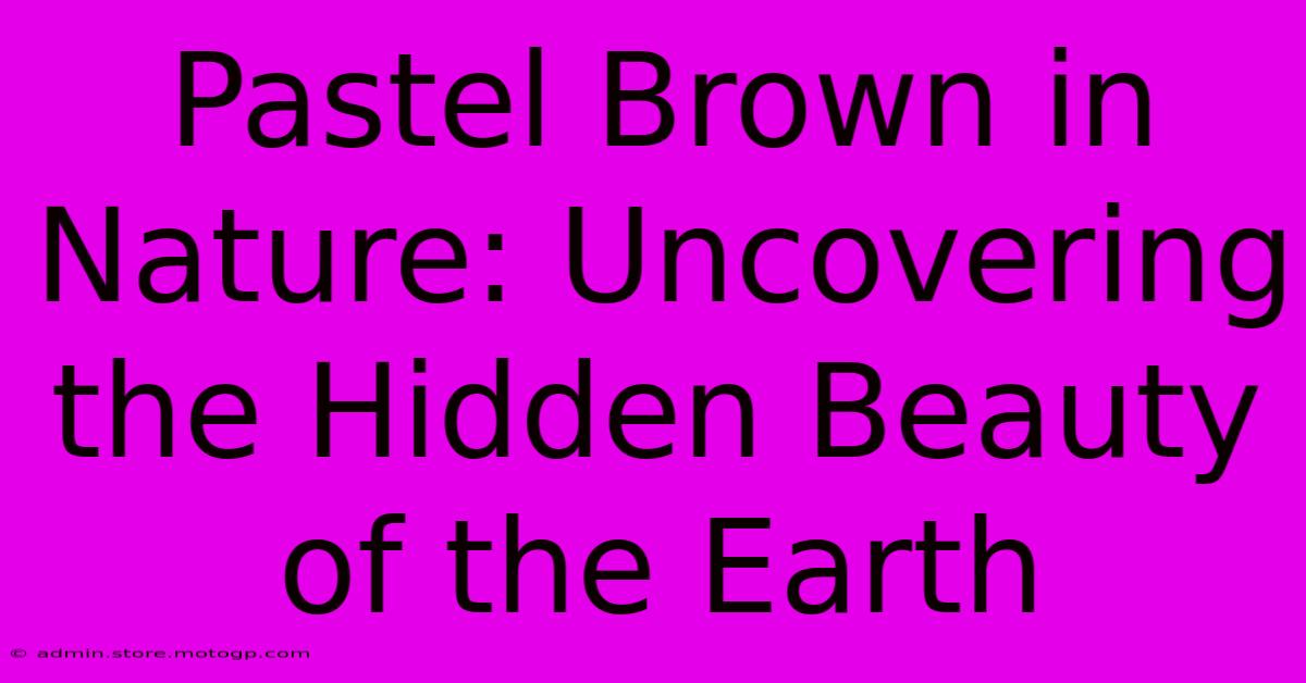 Pastel Brown In Nature: Uncovering The Hidden Beauty Of The Earth