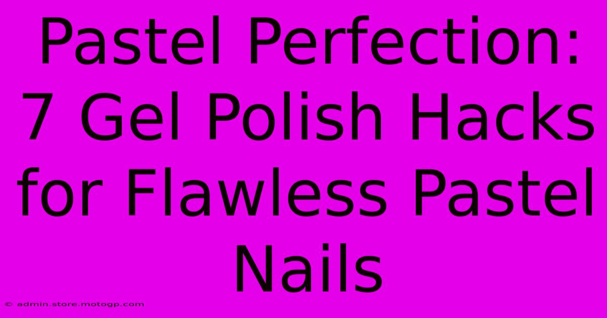 Pastel Perfection: 7 Gel Polish Hacks For Flawless Pastel Nails