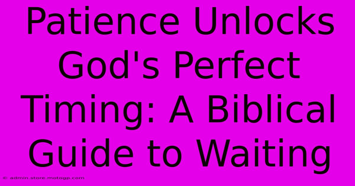 Patience Unlocks God's Perfect Timing: A Biblical Guide To Waiting