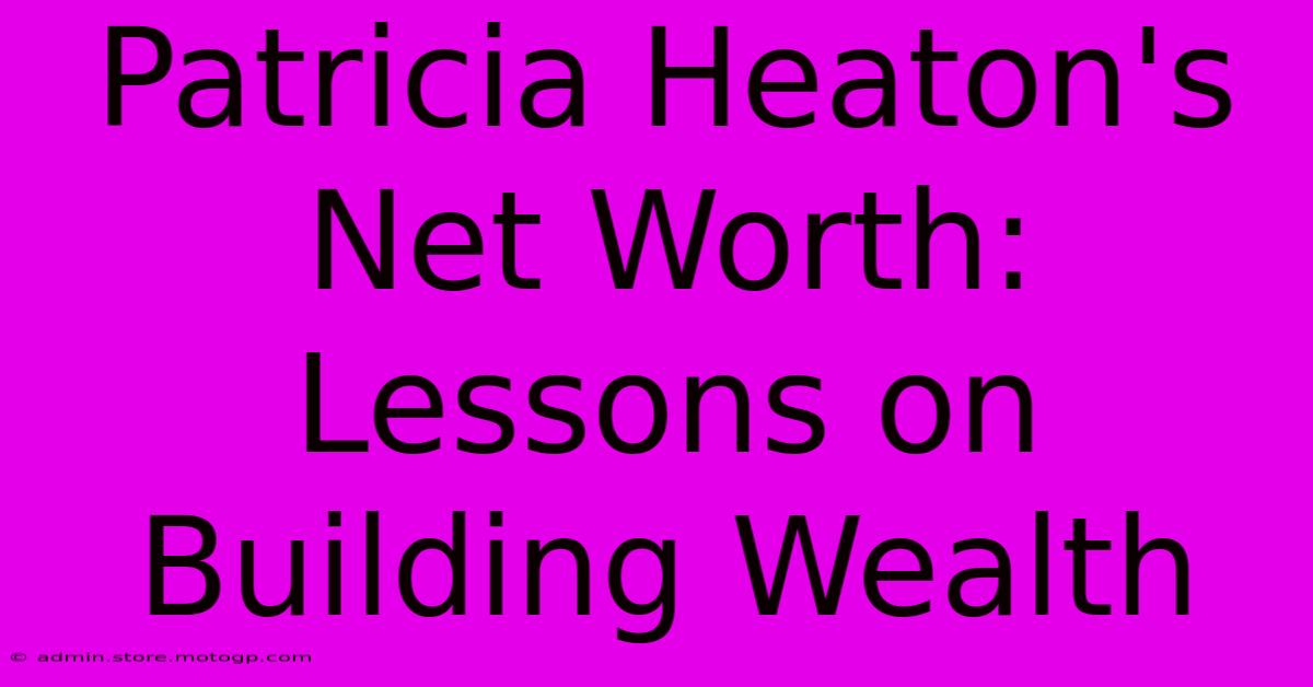 Patricia Heaton's Net Worth: Lessons On Building Wealth