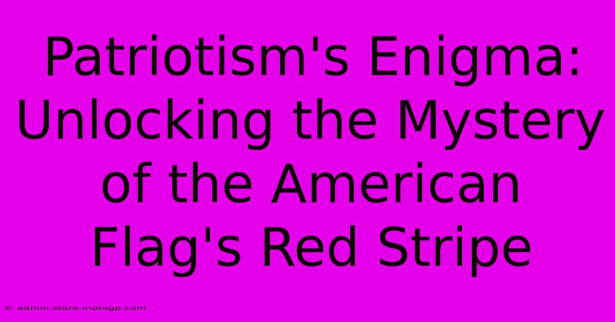 Patriotism's Enigma: Unlocking The Mystery Of The American Flag's Red Stripe