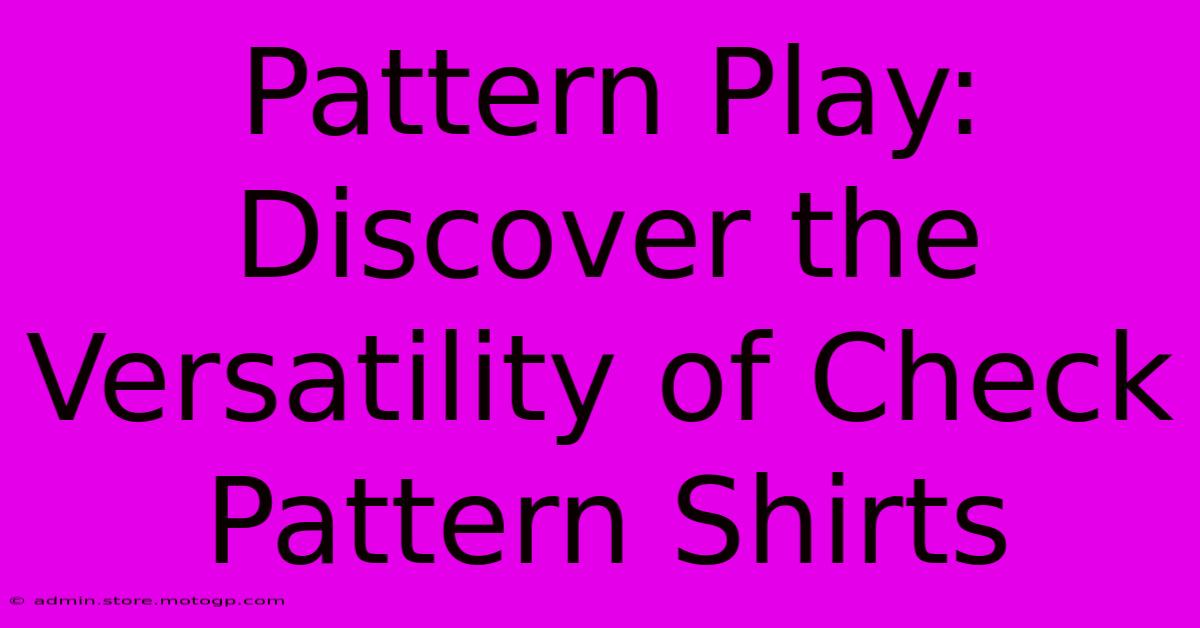 Pattern Play: Discover The Versatility Of Check Pattern Shirts