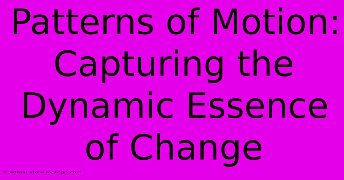 Patterns Of Motion: Capturing The Dynamic Essence Of Change