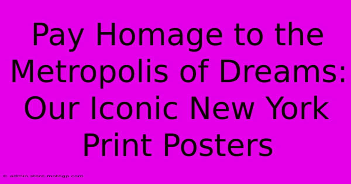 Pay Homage To The Metropolis Of Dreams: Our Iconic New York Print Posters