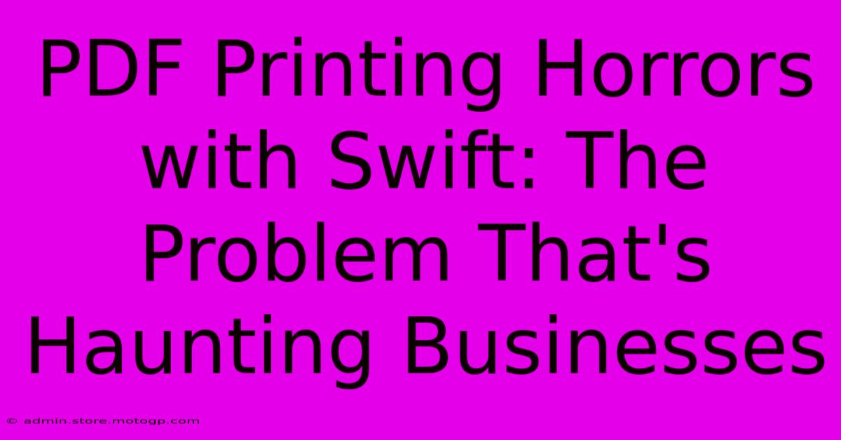 PDF Printing Horrors With Swift: The Problem That's Haunting Businesses